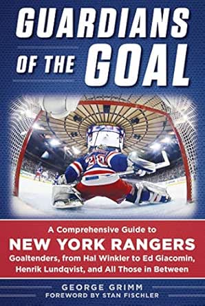 Guardians Of The Goal A Comprehensive Guide To New York Rangers Goaltenders From Hal Winkler To Ed Giacomin Henrik Lundqvist And All Those In Between English Edition Ebook Grimm George Fischler Stan Amazon De Kindle Shop