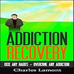 Addiction Recovery: Kick Any Habit, Overcome Any Addiction