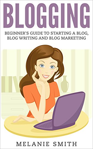 Download BLOGGING: Beginner's Guide to Starting a Blog, Blog Writing and Blog Marketing (Blogging Guide, Blogging for Profit, Blogging Tips, Create a Blog, Make Money Online, Passive Income)