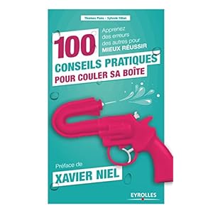 100 conseils pratiques pour couler sa boîte: Apprenez des erreurs des autres pour mieux réussir (Création d'entreprise)