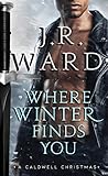 Where Winter Finds You: A Caldwell Christmas (The Black Dagger Brotherhood series by J.R. Ward
