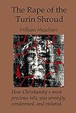 Image de The Rape of the Turin Shroud: How Christianity's most precious relic was wrongly condemned, and violated