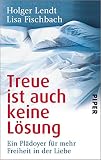 Image de Treue ist auch keine Lösung: Ein Plädoyer für mehr Freiheit in der Liebe (German Edition)