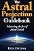 The Astral Projection Guidebook: Mastering the Art of Astral Travel by 