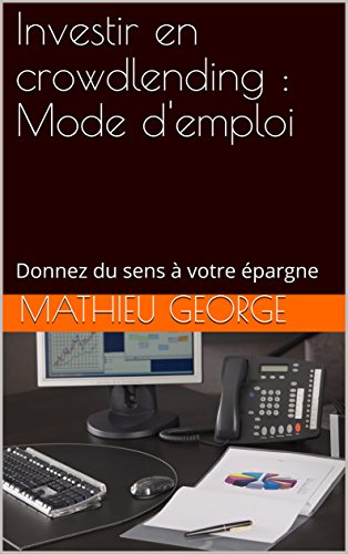 Investir en crowdlending : Mode d'emploi: Donnez du sens à votre épargne