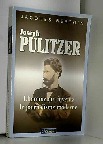 Joseph pulitzer, l'homme qui inventa le journalisme moderne francais Joseph pulitzer, l'homme qui inventa le journalisme moderne francais
