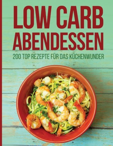 Preisvergleich Produktbild Low Carb Abendessen: 200 Top Rezepte Für Das Küchenwunder
