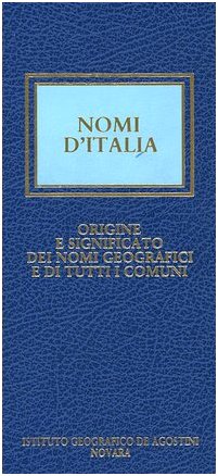Nomi d'Italia. Origine e significato dei nomi geografici e di tutti i comuni Nomi d'Italia. Origine e significato dei nomi geografici e di tutti i comuni