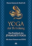 Yoga der Befreiung - Das Praxisbuch des JIVAMUKTI YOGA - Mit einem Vorwort von Sting by 