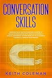  Conversation Skills: Discover the #1 Tactics to Become a Master at Social Communication with Amazing Charisma, & Crucial Confidence. Go From Being Shy ... Your Friends! (Socialize Charismatically)