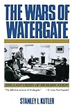 The Wars of Watergate: The Last Crisis of Richard Nixon by Stanley I. Kutler