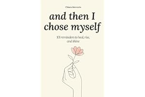 and then I chose myself: 101 reminders to heal, rise, and shine