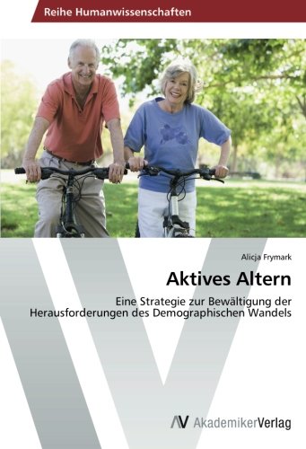 Aktives Altern: Eine Strategie zur Bewältigung der Herausforderungen des Demographischen Wandels