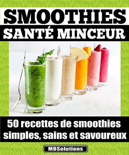Smoothies santé minceur - 50 recettes de smoothies simples, sains et savoureux: Simplifiez-vous la vie et préservez votre santé en consommant chaque jour ... (Les petits livres MarieBo Solutions t. 1) Smoothies santé minceur - 50 recettes de smoothies simples, sains et savoureux: Simplifiez-vous la vie et préservez votre santé en consommant chaque jour ... (Les petits livres MarieBo Solutions t. 1)