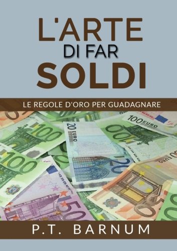 L'arte di far soldi. Le regole d'oro per guadagnare L'arte di far soldi. Le regole d'oro per guadagnare