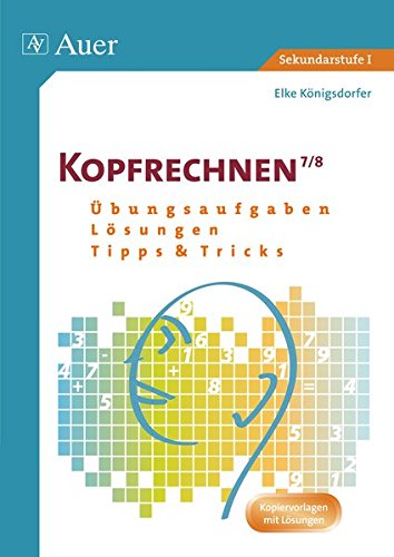 Kopfrechnen Klasse 7/8: Übungsaufgaben - Lösungen - Tipps und Tricks (Kopfrechnen Sekundarstufe)