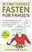 Produktbild Intermittierendes Fasten für Frauen: Durch Kurzzeitfasten zu mehr Gesundheit, Wohlbefinden und weniger Gewicht ohne zu hungern (inkl. Rezepte)