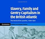 Image de Slavery, Family, and Gentry Capitalism in the British Atlantic: The World of the Lascelles, 1648–1834 (Cambridge Studies in Economic History - Secon