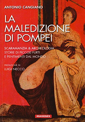 La maledizione di Pompei. Scaramanzia & archeologia. Storia di piccoli furti e pentimenti dal mondo La maledizione di Pompei. Scaramanzia & archeologia. Storia di piccoli furti e pentimenti dal mondo