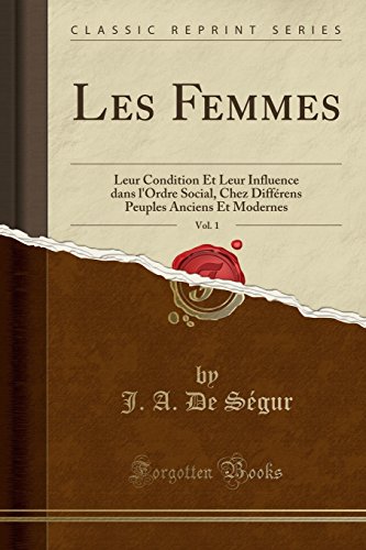 Les Femmes, Vol. 1: Leur Condition Et Leur Influence Dans L'Ordre Social, Chez Differens Peuples Anciens Et Modernes (Classic Reprint)