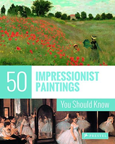 50 Impressionist Paintings You Should Know (The 50 Series)
