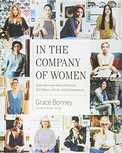 In the Company of Women: Inspiration and Advice from 100 Makers, Artists, and Entrepreneurs