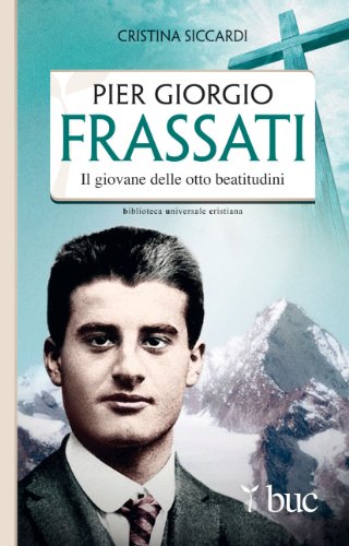 Piergiorgio Frassati. Il giovane delle otto beatitudini Piergiorgio Frassati. Il giovane delle otto beatitudini