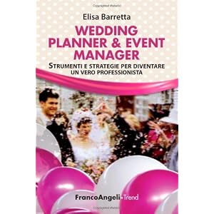 Wedding planner & event manager. Strumenti e strategie per diventare un vero professi