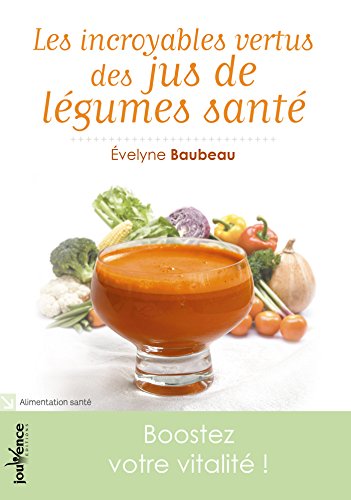 Download Les incroyables vertus des jus de légumes santé Download Les incroyables vertus des jus de légumes santé