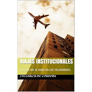 VIAJES INSTITUCIONALES: (LO QUE NO SE DABA EN LOS TELEDIARIOS)