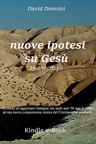 Download NUOVE IPOTESI SU GESÙ, 25 ANNI DOPO: Riveduta ed aggiornata l'indagine che negli anni '90 aprì le porte ad una nuova comprensione storica del Cristianesimo primitivo