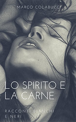 Marco Colabucci - Lo Spirito e la Carne. Racconti bianchi e neri (2016)