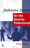 Defensive Tactics for the Security Professional (English Edition) by 