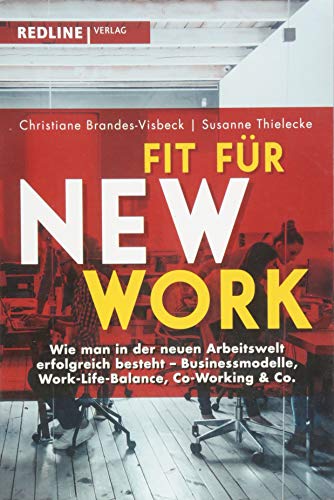 Fit für New Work: Wie man in der neuen Arbeitswelt erfolgreich besteht - Businessmodelle, Work-Life-Balance, Co-Working & Co.