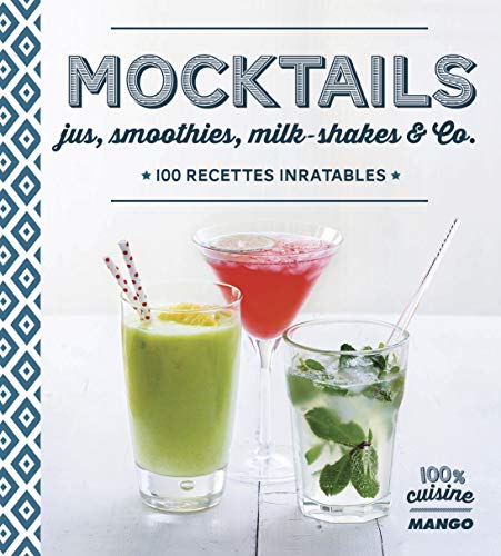 Mocktails : Jus, smoothies, milk-shakes & Co. 100 recettes inratables Mocktails : Jus, smoothies, milk-shakes & Co. 100 recettes inratables
