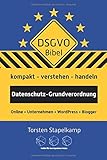 DSGVO-Bibel: Datenschutz-Grundverordnung kompakt verstehen und handeln für Online-Unternehmen und Blogger by