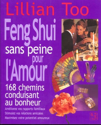 Le Feng Shui sans peine pour l'Amour : 168 Chemins conduisant au bonheur en ligne Le Feng Shui sans peine pour l'Amour : 168 Chemins conduisant au bonheur en ligne