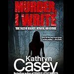 Murder, I Write: True Tales of Jealousy, Betrayal, and Revenge