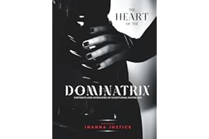 The Heart of the Dominatrix: Portraits and Interviews of Exceptional Mistresses