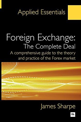 Foreign Exchange: The Complete Deal: A comprehensive guide to the theory and practice of the Forex market (Applied Essentials)
