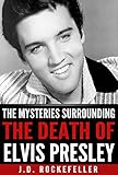 The Mysteries Surrounding the Death of Elvis Presley (J.D. Rockefeller's Book Club) (English Edition) by