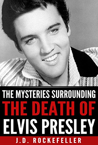 The Mysteries Surrounding The Death Of Elvis Presley Jd Rockefellers Book Club English Edition - 