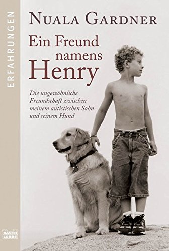 Ein Freund namens Henry: Die ungewöhnliche Freundschaft zwischen meinem autistischen Sohn und seinem Hund (Erfahrungen. Bastei Lübbe Taschenbücher)