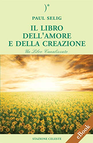 Il Libro dell'Amore e della Creazione (Biblioteca Celeste Vol. 20)