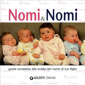 Nomi & nomi. Guida completa alla scelta del nome di tuo figlio