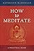 How to Meditate: A Practical Guide by