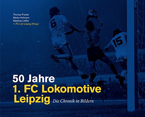 Download 50 Jahre 1. FC Lokomotive Leipzig - Die Chronik in Bildern Download 50 Jahre 1. FC Lokomotive Leipzig - Die Chronik in Bildern