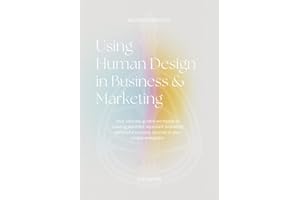 Using Human Design in Business & Marketing;: Your ultimate guided workbook to creating the most abundant and wildly successful business tailored to your unique energetics