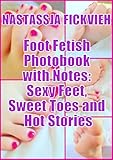 Foot Fetish Photobook with Notes: Sexy Feet, Sweet Toes and Hot Stories (English Edition) by 