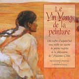 Image de Le Ying Yang de la peinture : Un maître d'aujourd'hui vous révèle ses secrets de peintre inspirés de la philosophie de l'Ancienne Chine
